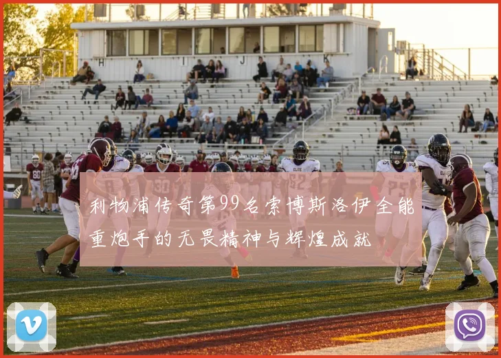 利物浦传奇第99名索博斯洛伊全能重炮手的无畏精神与辉煌成就