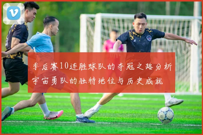 季后赛10连胜球队的夺冠之路分析宇宙勇队的独特地位与历史成就