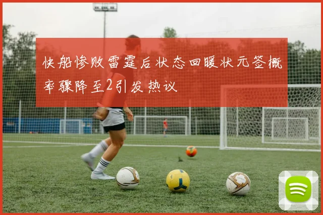 快船惨败雷霆后状态回暖状元签概率骤降至2引发热议