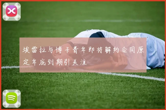 埃雷拉与博卡青年即将解约合同原定年底到期引关注